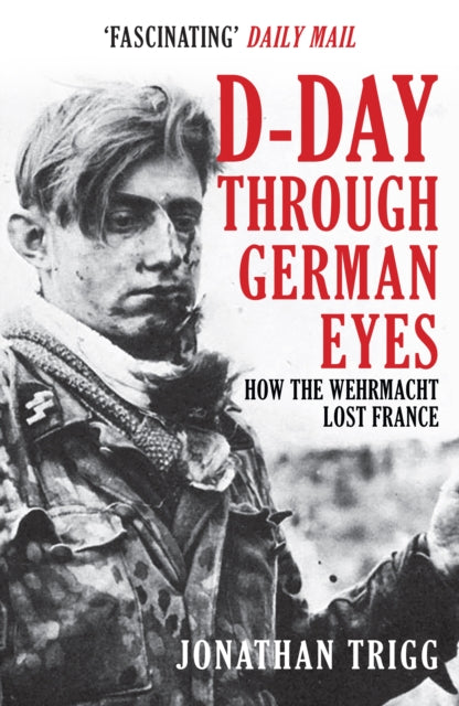 D-Day Through German Eyes : How the Wehrmacht Lost France - 9781398103238