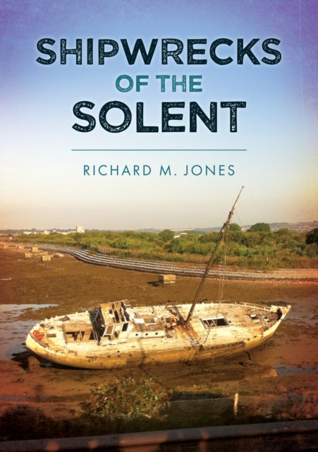 Shipwrecks of the Solent - 9781398117501