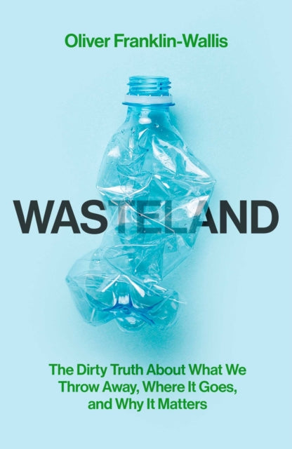 Wasteland : The Dirty Truth About What We Throw Away, Where It Goes, and Why It Matters - 9781398505452