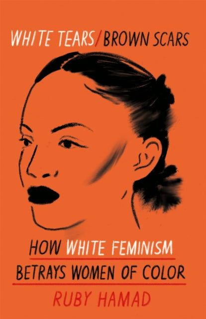 White Tears Brown Scars : How White Feminism Betrays Women of Colour - 9781398703100