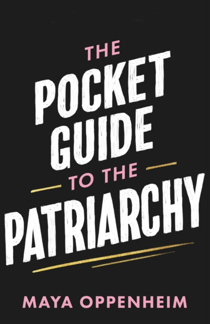 The Pocket Guide to the Patriarchy : The truth about misogyny, and how it affects us all - 9781398718739