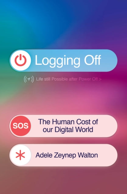 Logging Off : The Human Cost of Our Digital World - 9781398722927