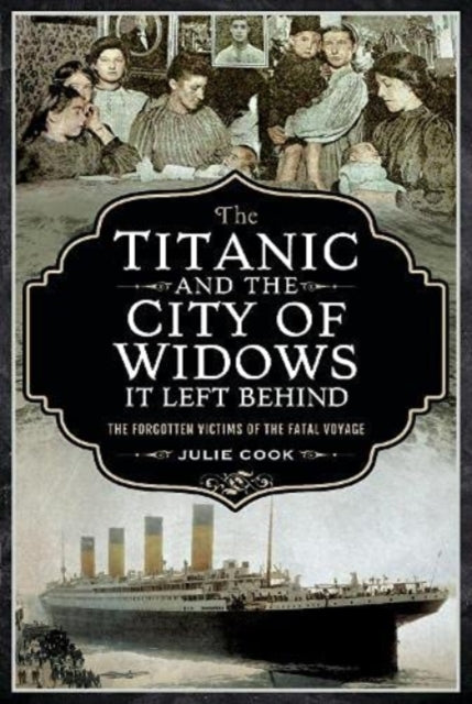 The Titanic and the City of Widows it left Behind : The Forgotten Victims of the Fatal Voyage - 9781399003469