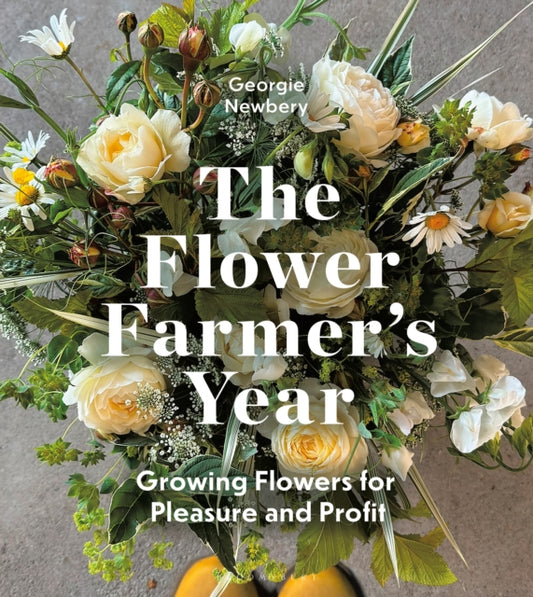 The Flower Farmer's Year : Growing Flowers for Pleasure and Profit - 9781399418744