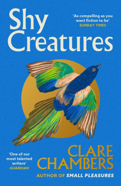 Shy Creatures : The ‘extraordinary’ novel about family, love and freedom from the bestselling author of Small Pleasures - 9781399602563