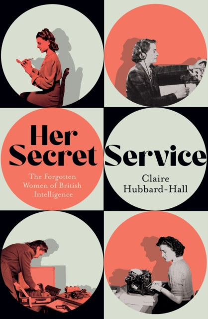 Her Secret Service : The Forgotten Women of British Intelligence - 9781399603430