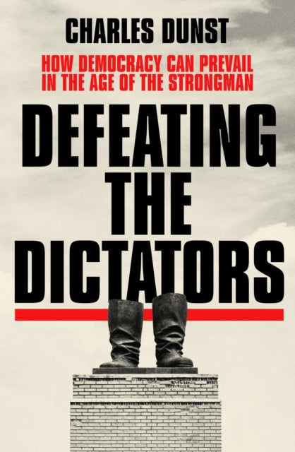 Defeating the Dictators : How Democracy Can Prevail in the Age of the Strongman - 9781399704434