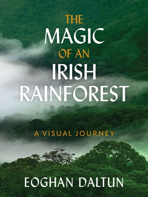 The Magic of an Irish Rainforest : A Visual Journey - 9781399725606