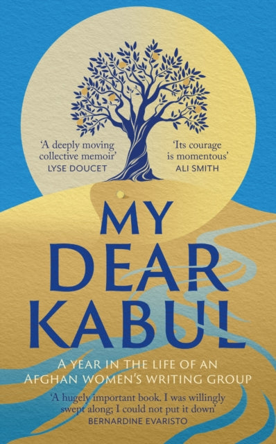 My Dear Kabul : The incredible and courageous diary of an Afghan women's writing group during the Fall of Kabul - 9781399727983