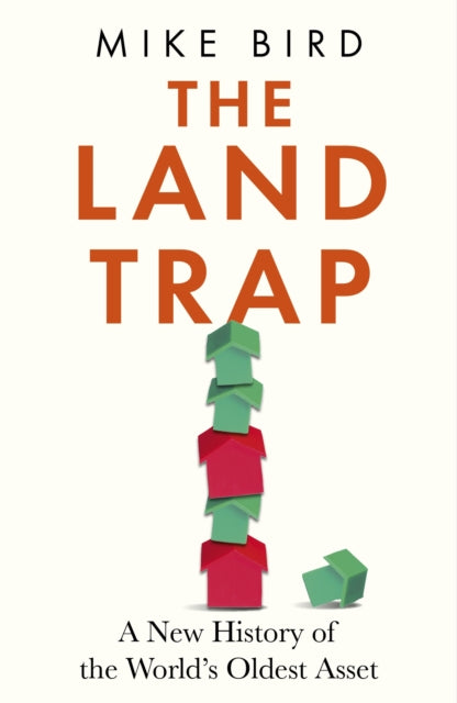 The Land Trap : A New History of the World's Oldest Asset - 9781399733670