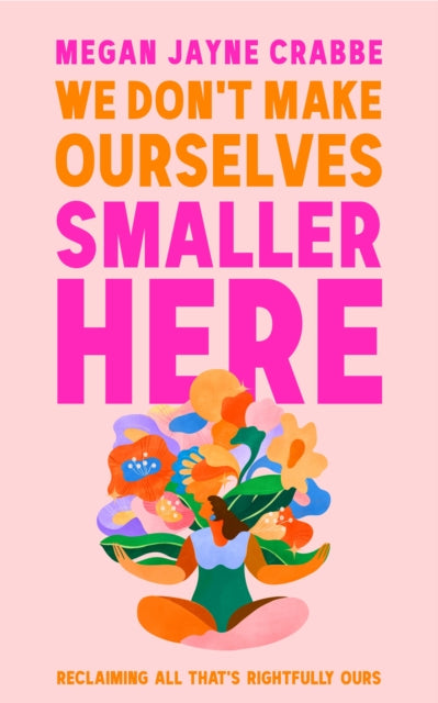 We Don't Make Ourselves Smaller Here : Reclaiming all that's rightfully ours - 9781399738064