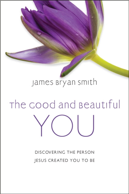 The Good and Beautiful You : Discovering the Person Jesus Created You to Be - 9781399802918