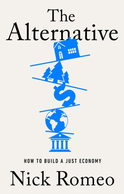 The Alternative : How to Build a Just Economy - 9781399813792