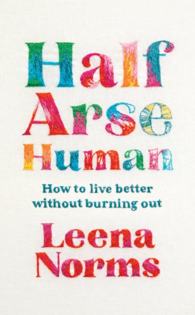 Half-Arse Human : How to live better without burning out - 9781399820295