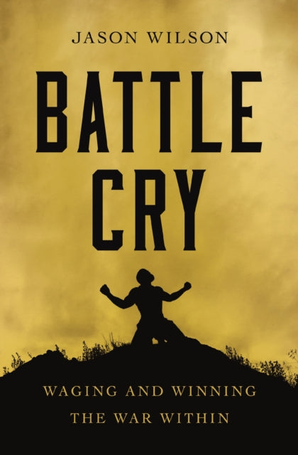 Battle Cry : Waging and Winning the War Within - 9781400226993