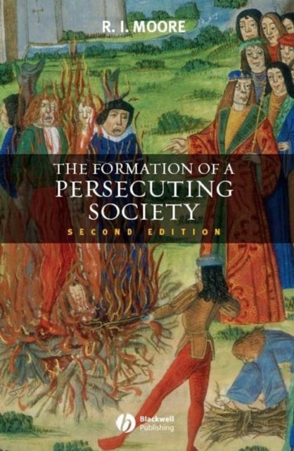 The Formation of a Persecuting Society : Authority and Deviance in Western Europe 950-1250 - 9781405129640