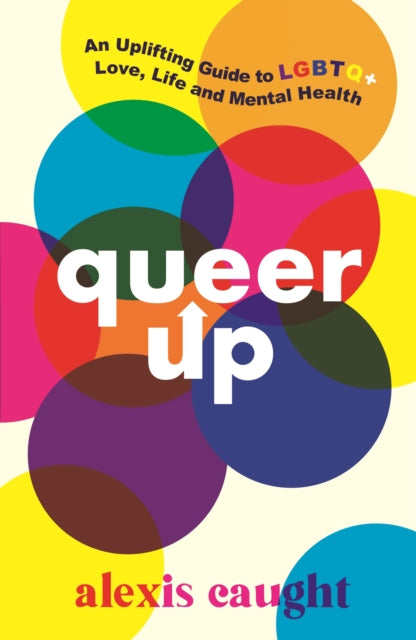 Queer Up: An Uplifting Guide to LGBTQ+ Love, Life and Mental Health - 9781406399226