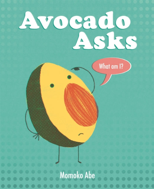 Avocado Asks : What Am I? - 9781408358238