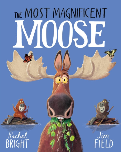 The Most Magnificent Moose : From The World of Rachel Bright & Jim Field - 9781408366462