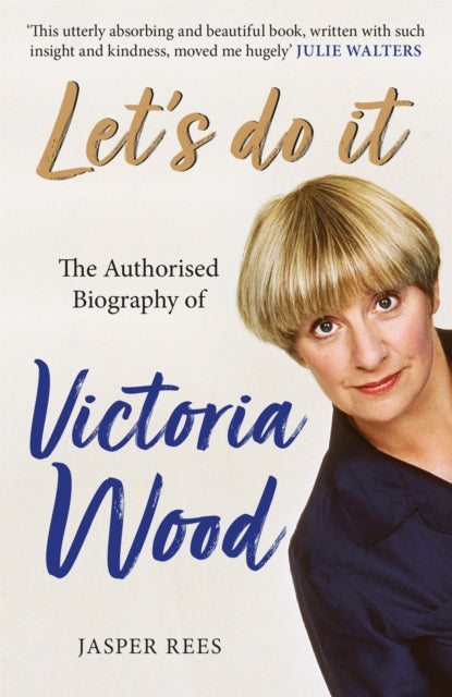 Let's Do It: The Authorised Biography of Victoria Wood - 9781409184119