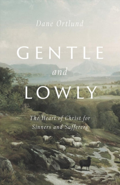 Gentle and Lowly : The Heart of Christ for Sinners and Sufferers - 9781433566134