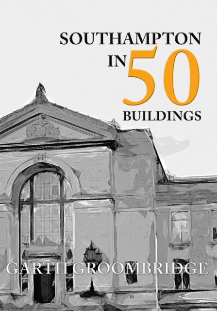 Southampton in 50 Buildings - 9781445652757