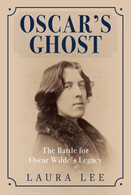 Oscar's Ghost : The Battle for Oscar Wilde's Legacy - 9781445662589