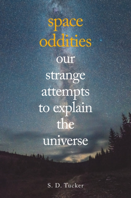 Space Oddities : Our Strange Attempts to Explain the Universe - 9781445662626