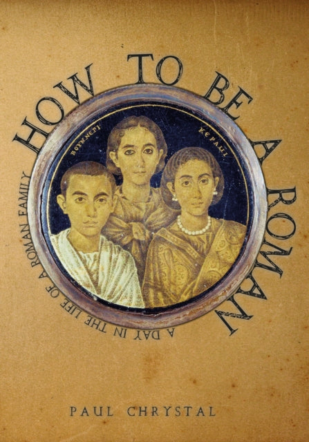 How to be a Roman : A Day in the Life of a Roman Family - 9781445665641