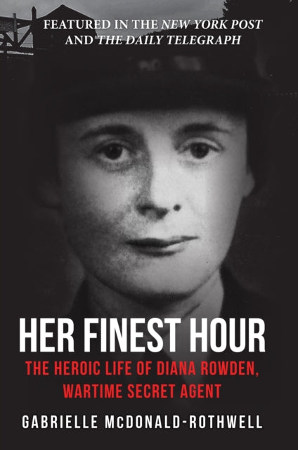 Her Finest Hour : The Heroic Life of Diana Rowden, Wartime Secret Agent - 9781445677163