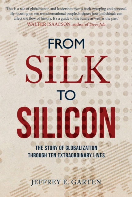 From Silk to Silicon : The Story of Globalization Through Ten Extraordinary Lives - 9781445677187