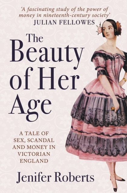 The Beauty of Her Age : A Tale of Sex, Scandal and Money in Victorian England - 9781445677194