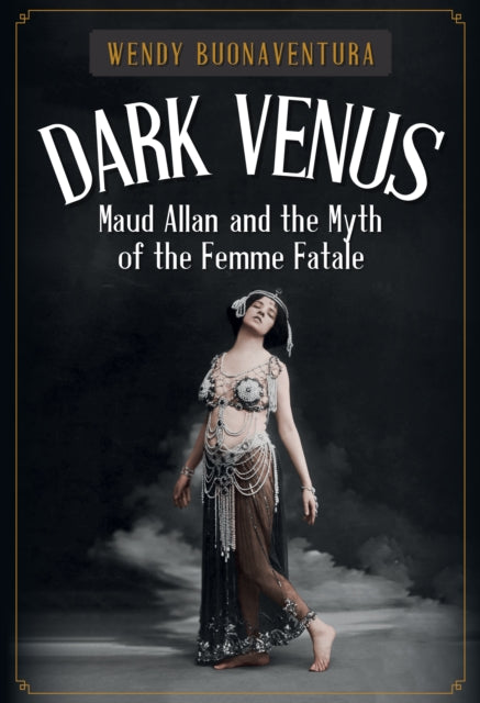 Dark Venus : Maud Allan and the Myth of the Femme Fatale - 9781445677514