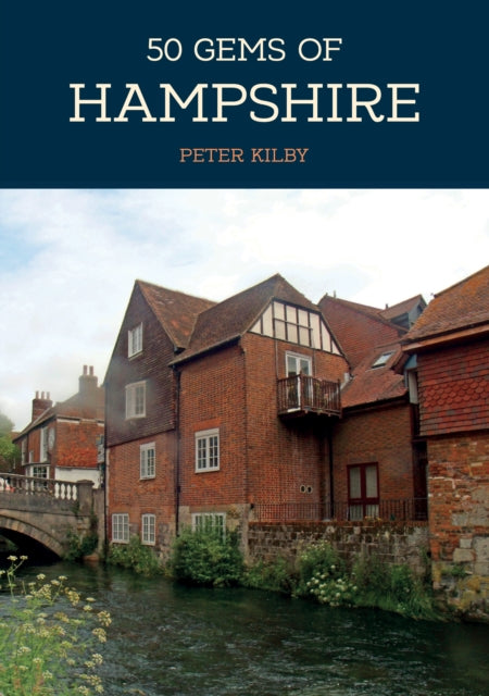 50 Gems of Hampshire : The History & Heritage of the Most Iconic Places - 9781445684918