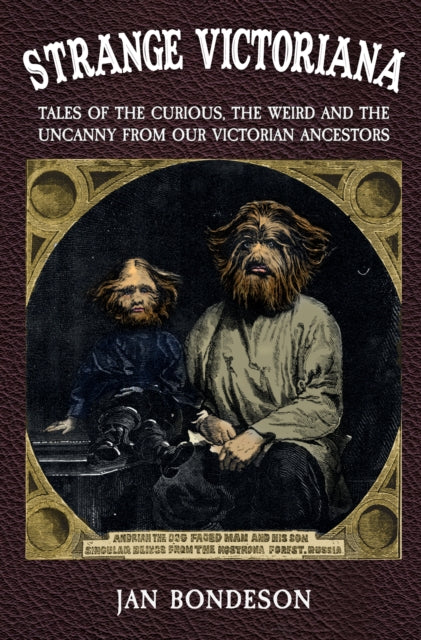 Strange Victoriana : Tales of the Curious, the Weird and the Uncanny from Our Victorian Ancestors - 9781445686554