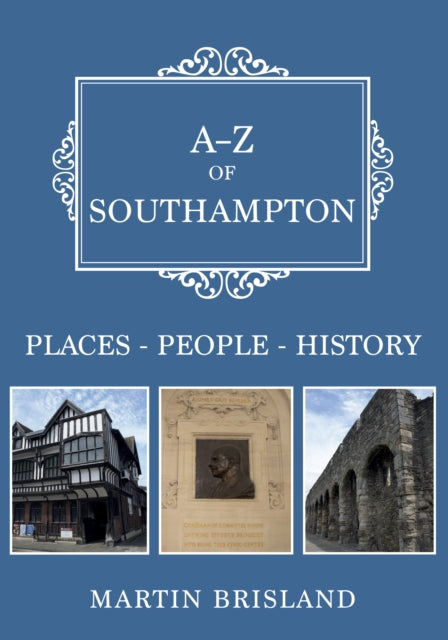 A-Z of Southampton : Places-People-History - 9781445688008