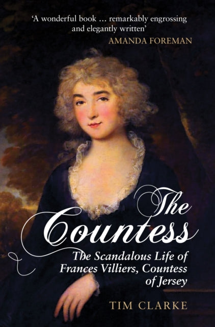 The Countess : The Scandalous Life of Frances Villiers, Countess of Jersey - 9781445689494