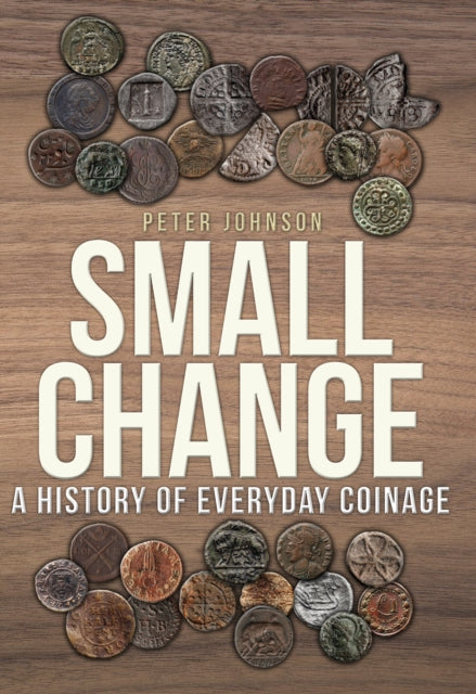Small Change : A History of Everyday Coinage - 9781445689708
