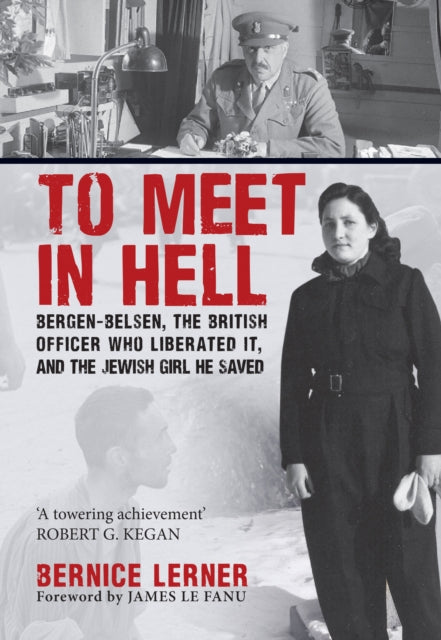 To Meet in Hell : Bergen-Belsen, the British Officer Who Liberated It, and the Jewish Girl He Saved - 9781445694047