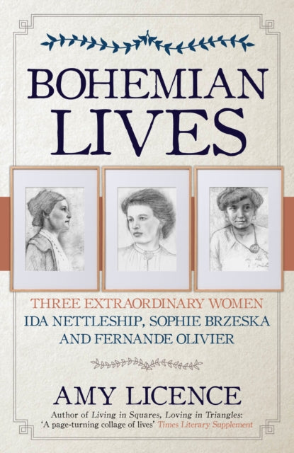 Bohemian Lives : Three Extraordinary Women: Ida Nettleship, Sophie Brzeska and Fernande Olivier - 9781445694405