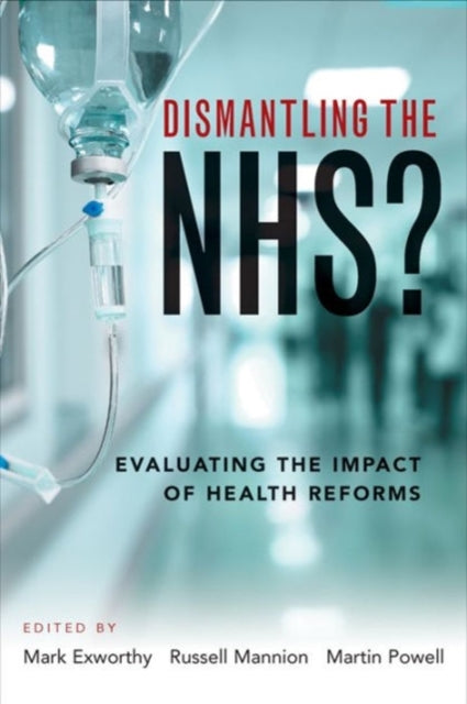 Dismantling the NHS? : Evaluating the Impact of Health Reforms - 9781447330233