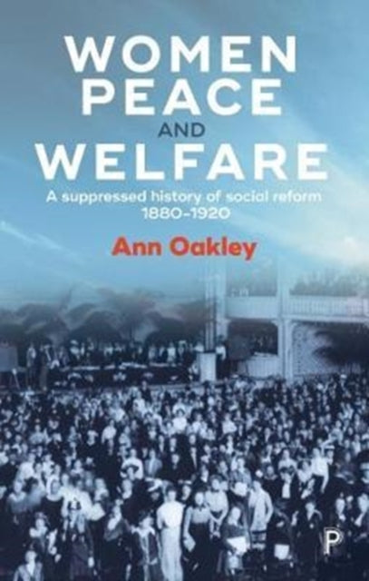 Women, Peace and Welfare : A Suppressed History of Social Reform, 1880-1920 - 9781447332565