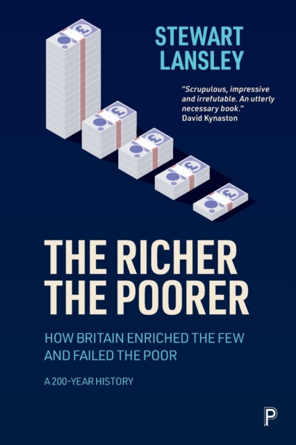 The Richer, The Poorer : How Britain Enriched the Few and Failed the Poor. A 200-Year History - 9781447363217