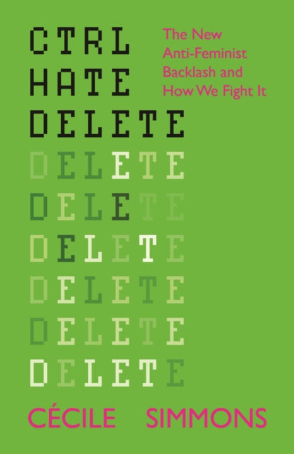 Ctrl Hate Delete : The New Anti-Feminist Backlash and How We Fight It - 9781447374848