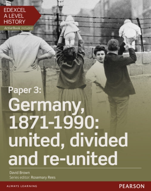 Edexcel A Level History, Paper 3: Germany, 1871-1990: united, divided and re-united Student Book + ActiveBook - 9781447985365