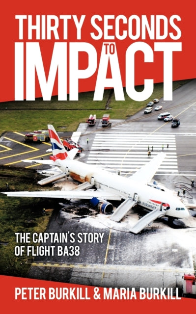 Thirty Seconds to Impact : The Captain's Story of Flight BA38 - 9781449088583