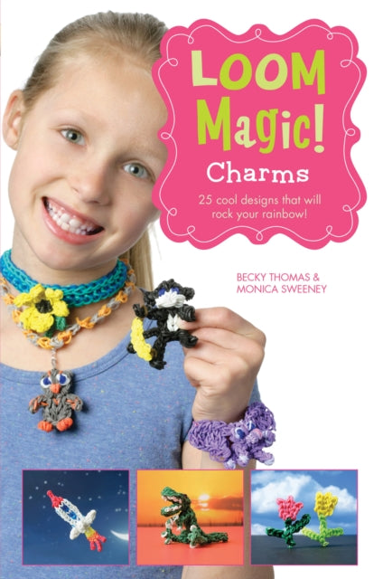 Loom Magic! Charms : 25 Cool Designs That Will Rock Your Rainbow-9781471124372