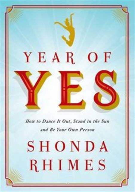 Year of Yes : How to Dance It Out, Stand In the Sun and Be Your Own Person - 9781471157325