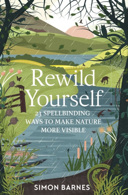 Rewild Yourself : 23 Spellbinding Ways to Make Nature More Visible - 9781471175428