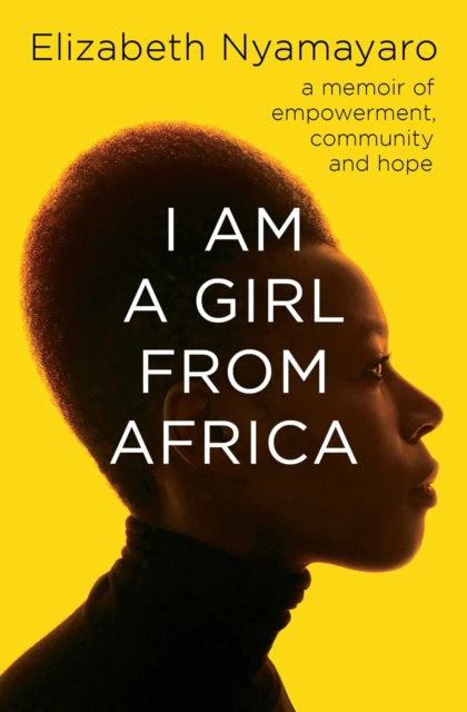 I Am A Girl From Africa : A memoir of empowerment, community and hope - 9781471180323